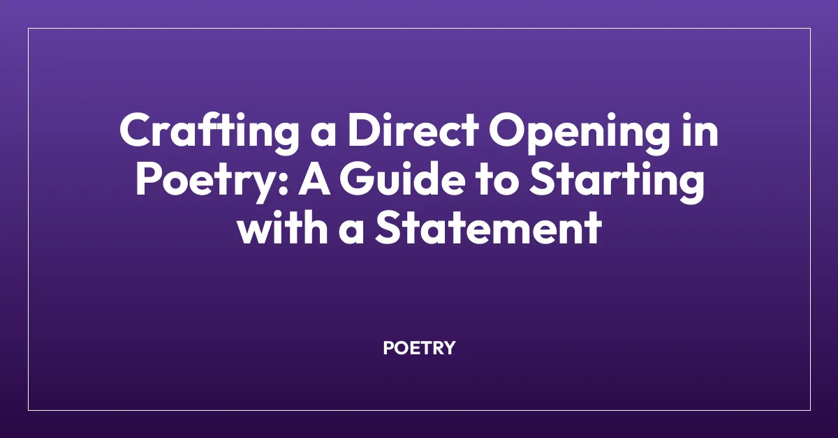 Crafting a Direct Opening in Poetry: A Guide to Starting with a Statement