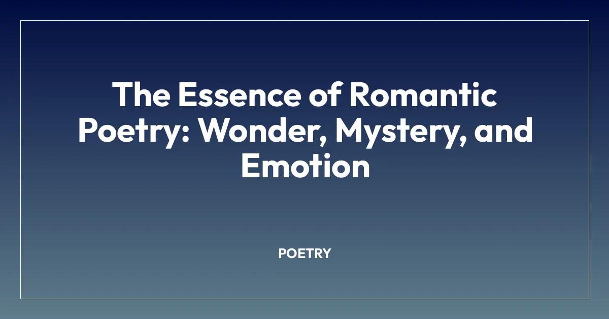 The Essence of Romantic Poetry: Wonder, Mystery, and Emotion