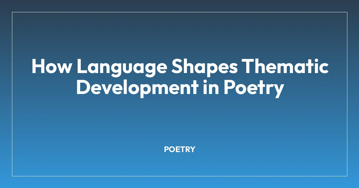 How Language Shapes Thematic Development in Poetry