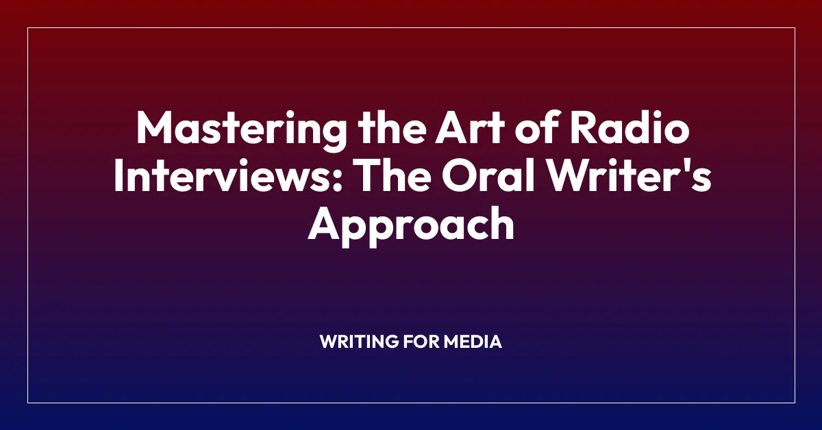 Mastering the Art of Radio Interviews: The Oral Writer’s Approach
