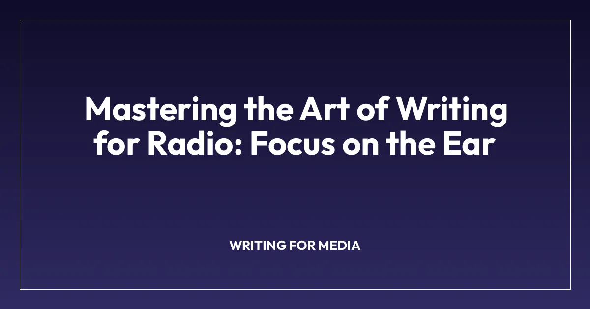 Mastering the Art of Writing for Radio: Focus on the Ear
