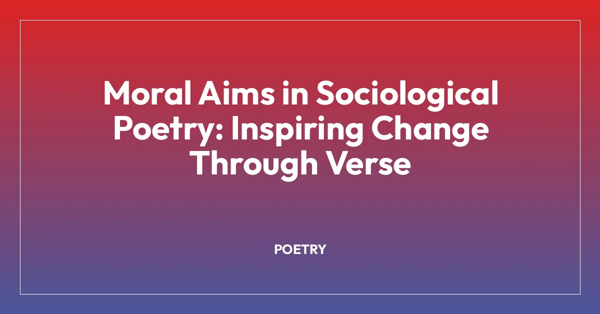Moral Aims in Sociological Poetry: Inspiring Change Through Verse