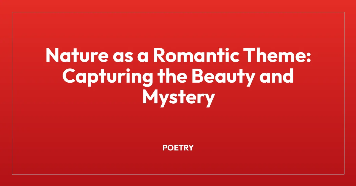 Nature as a Romantic Theme: Capturing the Beauty and Mystery