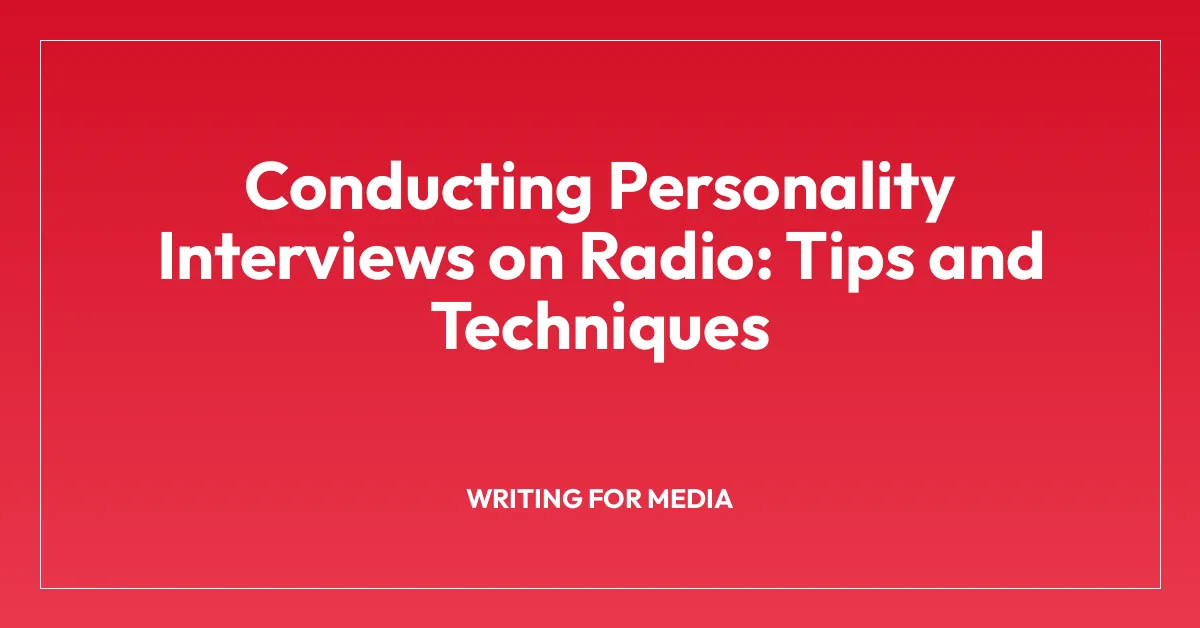 Conducting Personality Interviews on Radio: Tips and Techniques