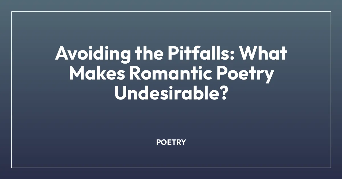 Avoiding the Pitfalls: What Makes Romantic Poetry Undesirable?