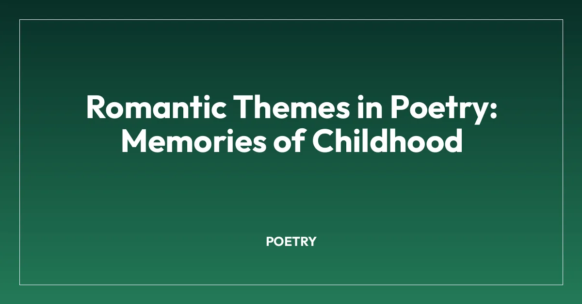 Romantic Themes in Poetry: Memories of Childhood