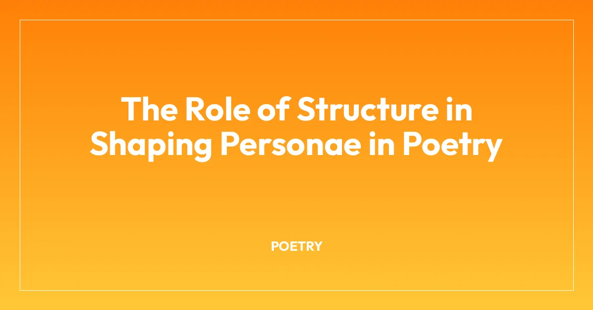 The Role of Structure in Shaping Personae in Poetry