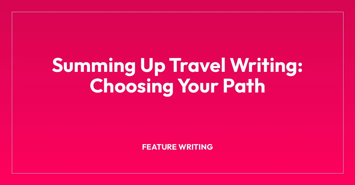 Summing Up Travel Writing: Choosing Your Path
