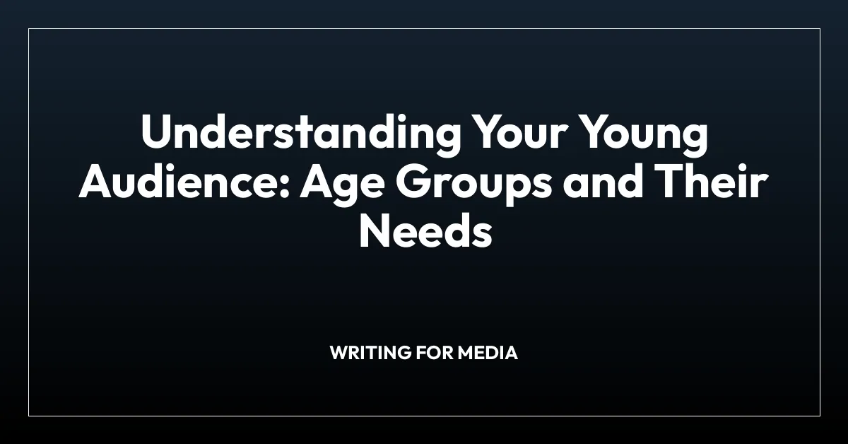 Understanding Your Young Audience: Age Groups and Their Needs