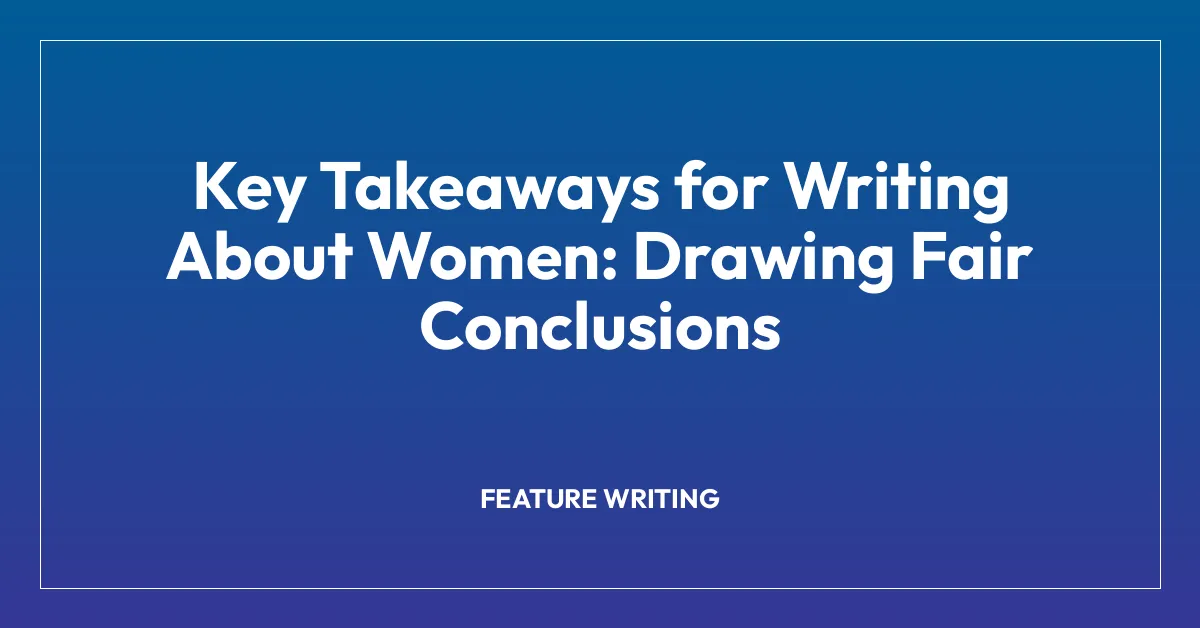 Key Takeaways for Writing About Women: Drawing Fair Conclusions