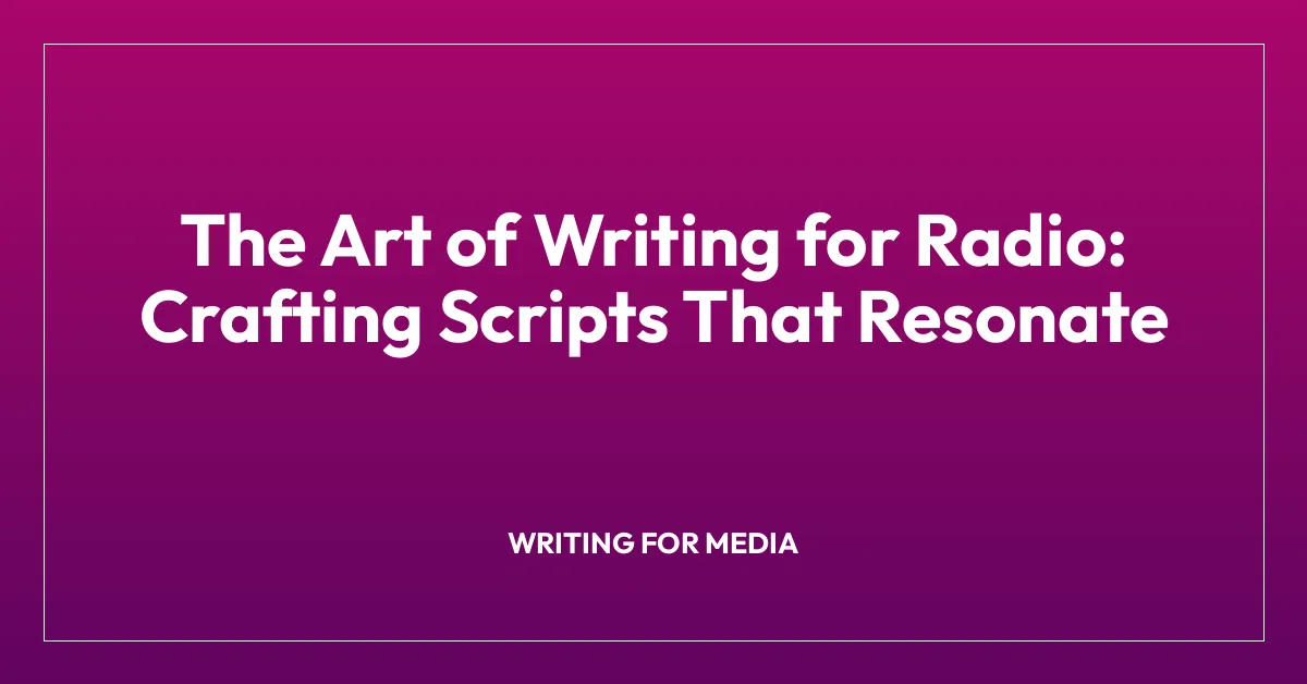 The Art of Writing for Radio: Crafting Scripts That Resonate