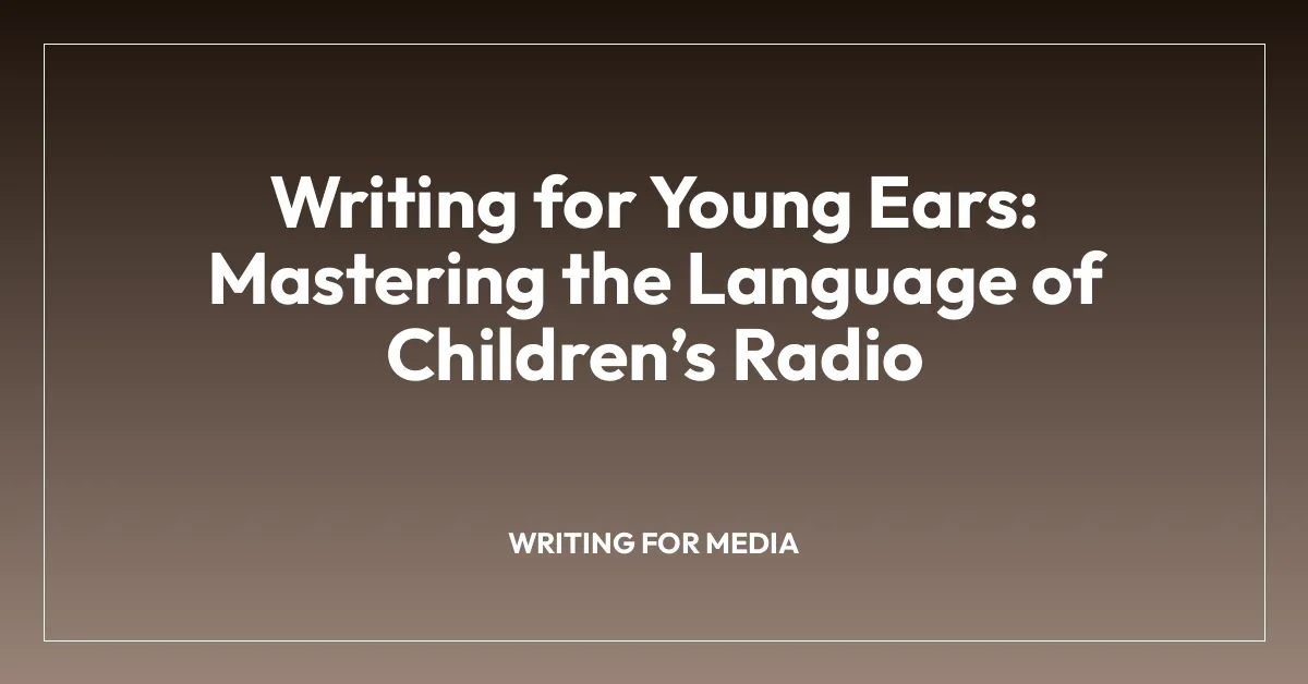 Writing for Young Ears: Mastering the Language of Childrenโs Radio